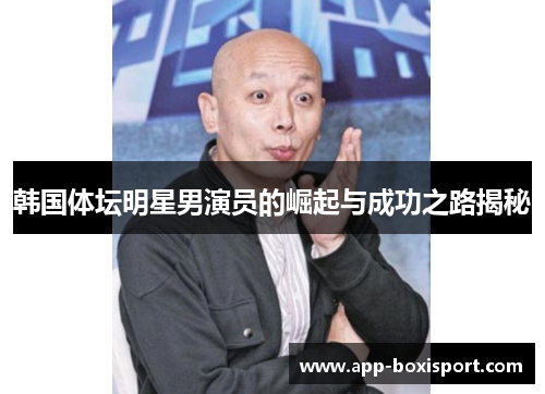 韩国体坛明星男演员的崛起与成功之路揭秘